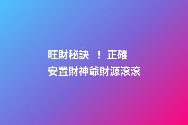 旺財秘訣！正確安置財神爺財源滾滾